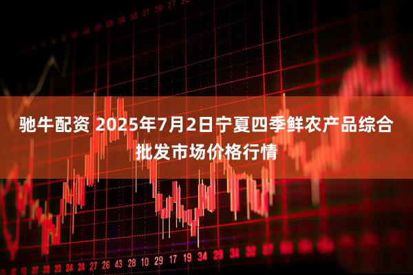 驰牛配资 2025年7月2日宁夏四季鲜农产品综合批发市场价格行情